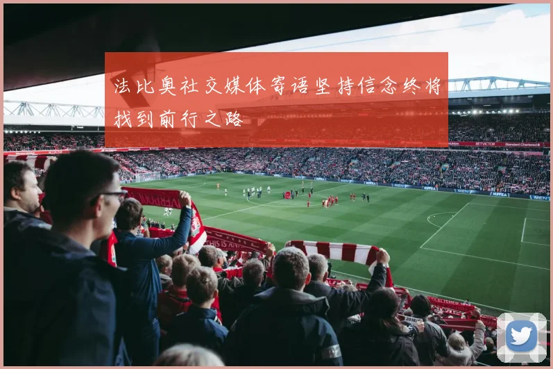 法比奥社交媒体寄语坚持信念终将找到前行之路